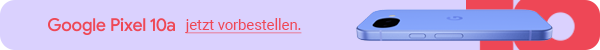 Google Pixel 10a jetzt vorbestellen.